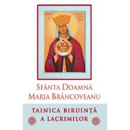 Sfanta Doamna Maria Brancoveanu. Tainica biruinta a lacrimilor