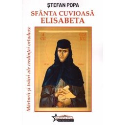 Sfanta Cuvioasa Elisabeta. Marturii si trairi ale credintei ortodoxe - Stefan Popa