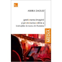 Gestionarea imaginii si promovarea online a institutiilor de teatru din Romania - Amira Daoud
