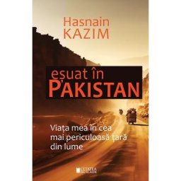 Esuat in Pakistan. Viata mea in cea mai periculoasa tara din lume - Hasnain Kazim