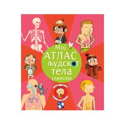 Moj atlas ljudskog tela - larousse