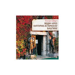 UPOZNAJTE SRBIJU 1: VODIČ KROZ KULTURNO—ISTORIJSKU BAŠTINU