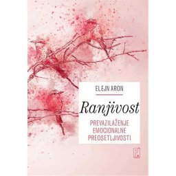 Ranjivost – Prevazilaženje emocionalne preosetljivosti – Elejn N. Aron