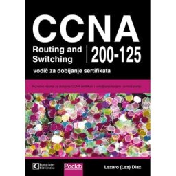 CCNA Routing and Switching 200-125 - vodič za dobijanje sertifikata- Lazaro (Laz) Diaz