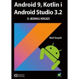 Android 9, Kotlin i Android Studio 3.2 u jednoj knjizi - Neil Smith