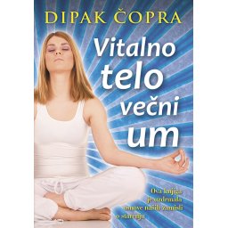 Vitalno telo, večni um - Dipak Čopra