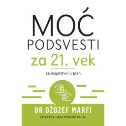 Moć podsvesti za 21. vek – za bogatstvo i uspeh - Džozef Marfi