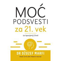 Moć podsvesti za 21. vek – za ispunjeniji život - Džozef Marfi