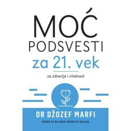 Moć podsvesti za 21. vek – za zdravlje i vitalnost - Džozef Marfi