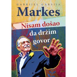 Nisam došao da držim govor - Gabrijel Garsija Markes