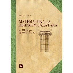 Matematika sa zbirkom zadataka za 3. razred gimnazije, opšti i prirodno-matematički smer Zavod za udžbenike