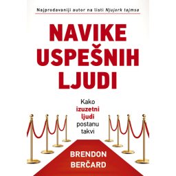 Navike uspešnih ljudi - Brendon Berčard