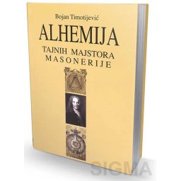 Alhemija tajnih majstora masonerije - Bojan Timotijević