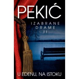 Borislav Pekić - U Edenu, na istoku - Izabrane drame II