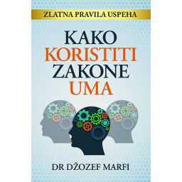 Kako koristiti zakone uma - Džozef Marfi