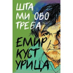 Šta mi ovo treba / Emir Kusturica