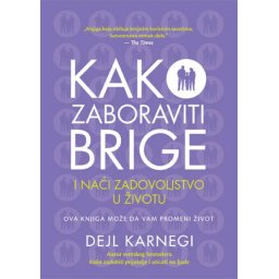 Dejl Karnegi Kako zaboraviti brige i naći zadovoljstvo u životu ( 219128 )