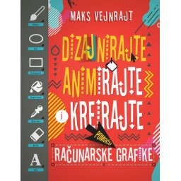 Maks Vejnrajt Dizajnirajte, animirajte i kreirajte pomoću računarske grafike ( 321506 )