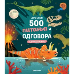 Larousse 500 pitanja i odgovora o dinosaurima ( 29589 )