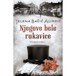NJEGOVE BELE RUKAVICE - Jelena Bačić Alimpić ( 9946 )