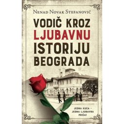 VODIČ KROZ LJUBAVNU ISTORIJU BEOGRADA - Nenad Novak Stefanović ( 8967 )