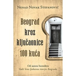 Beograd kroz ključaonice 100 kuća - Nenad Novak Stefanović ( 10132 )