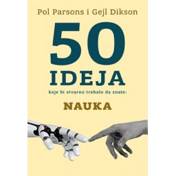50 ideja koje bi stvarno trebalo da znate: Nauka - Pol Parsons i Gejl Didon ( 10673 )