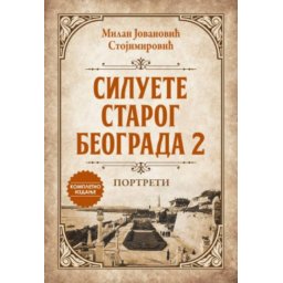 Siluete Starog Beograda 2: Portreti - Milan Jovanović Stojmirović ( 13826 )