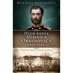 Dvor Kneza Mihaila Obrenovića 1860-1868 - Nebojša Jovanović ( 15084 )