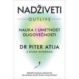 Nadživeti: nauka i umetnost dugovečnosti - Piter Atija i Bil Giford ( 15103 )