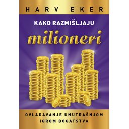 Kako razmišljaju milioneri - Harv Eker