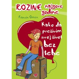 Kako da preživim svoj život bez tebe - Fransin Omen - Za uzrast od 11-16 godina