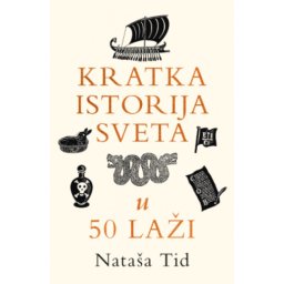 Kratka Istorija Sveta U 50 Laži - Nataša Tid ( 15504 )