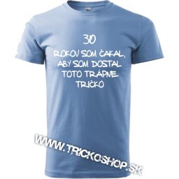 Pánske tričko 30 rokov som čakal