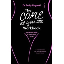 Scribe UK The Come As You Are Workbook: a practical guide to the science of sex by Dr. Emily Nagoski