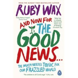 Penguin And Now For The Good News: The much-needed tonic for our frazzled world by Ruby Wax