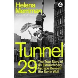 Hodder & Stoughton Tunnel 29: Love, Espionage and Betrayal: the True Story of an Extraordinary Escape Beneath the Berlin Wall by Helena Merriman