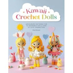 David and Charles Kawaii Crochet Dolls: Amigurumi patterns for 10 adorable dolls and 30 cute characters