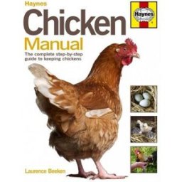 J H Haynes & Co Ltd Chicken Manual: The Complete Step-by-step Guide to Keeping Chickens (Haynes Manuals)