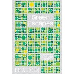 Phaidon Press Green Escapes - The Guide To Secret Urban Gardens