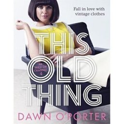 Hot Key Books This Old Thing: Fall in Love with Vintage Clothes by Dawn O'Porter