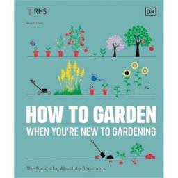 DK RHS How to Garden When You’re New to Gardening The Basics for Beginners Step-by-Step Guide