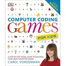 DK Computer Coding Games for Kids: A Step-by-Step Visual Guide to Building Your Own Computer Games