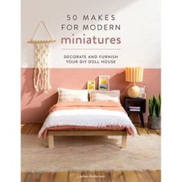David & Charles 50 Makes for Modern Miniatures: Decorate and furnish your DIY Doll House