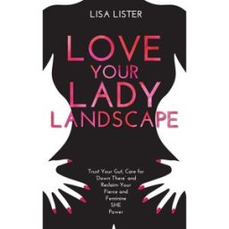 Hay House UK Love Your Lady Landscape: Trust Your Gut, Care for 'Down There' and Reclaim Your Fierce and Feminine SHE Power by Lisa Lister