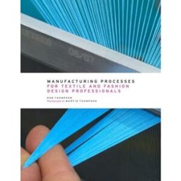 Thames and Hudson Ltd Manufacturing Processes for Textile and Fashion Design Professionals