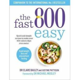 SHORT BOOKS LTD The Fast 800 Easy: Quick and simple recipes to make your 800-calorie days even easier by Dr Claire Bailey, Justine Pattison