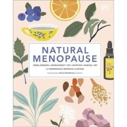 DK Natural Menopause: Herbal Remedies, Aromatherapy, CBT, Nutrition, Exercise, HRT...for Perimenopause, Menopause, and Beyond