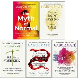 Vermilion ltd Dr Gabor Mate 5 Books Collection Set (When the Body Says No, Hold on to Your Kids, In the Realm of Hungry Ghosts, Scattered Minds & The Myth of No