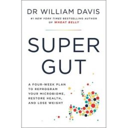 Yellow Kite Super Gut: A Four-Week Plan to Reprogram Your Microbiome, Restore Health and Lose Weight by Dr William Davis